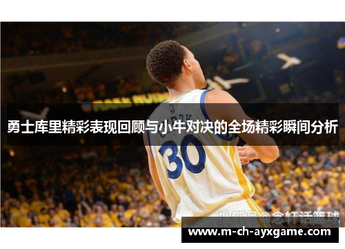 勇士库里精彩表现回顾与小牛对决的全场精彩瞬间分析