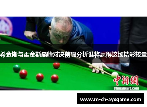 希金斯与霍金斯巅峰对决前瞻分析谁将赢得这场精彩较量