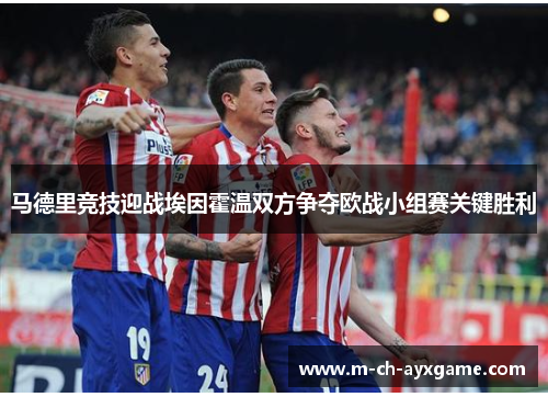 马德里竞技迎战埃因霍温双方争夺欧战小组赛关键胜利