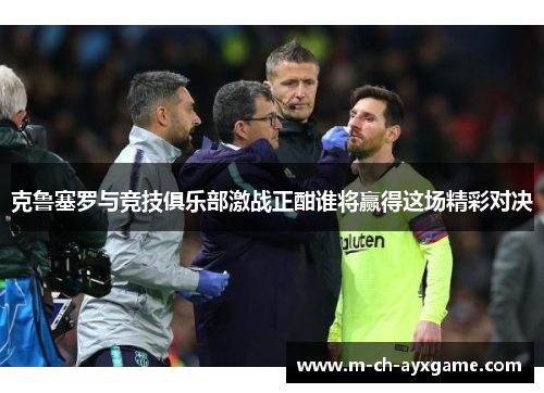 克鲁塞罗与竞技俱乐部激战正酣谁将赢得这场精彩对决