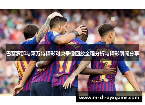 巴塞罗那与莱万特精彩对决录像回放全程分析与精彩瞬间分享